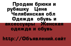 Продам брюки и рубашку › Цена ­ 400 - Челябинская обл. Одежда, обувь и аксессуары » Женская одежда и обувь   